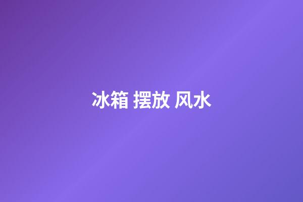 冰箱 摆放 风水